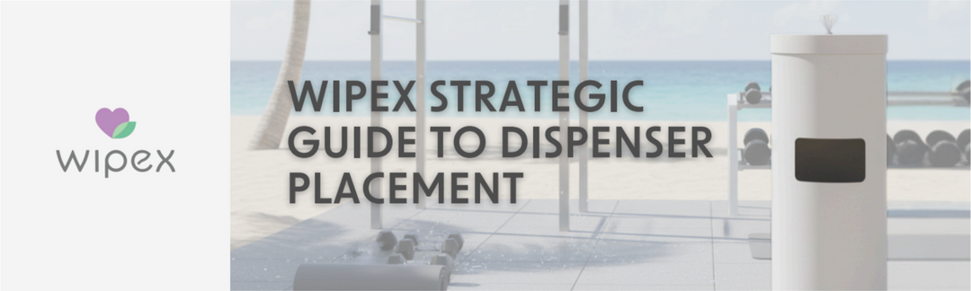Wipex Strategic Guide to Dispenser Placement